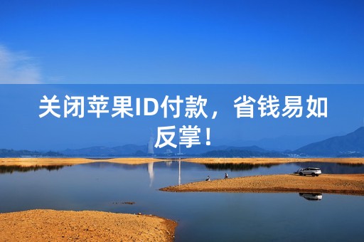 关闭苹果ID付款，省钱易如反掌！