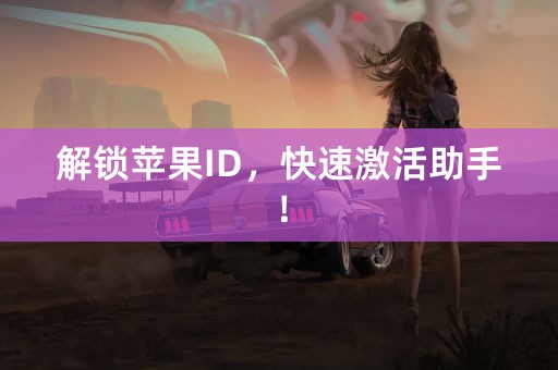 解锁苹果ID，快速激活助手！