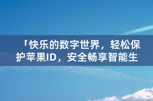 「快乐的数字世界，轻松保护苹果ID，安全畅享智能生活！」