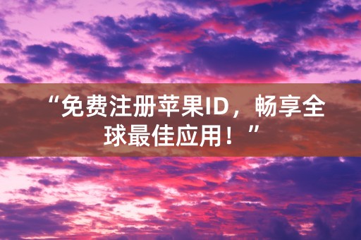 “免费注册苹果ID，畅享全球最佳应用！”