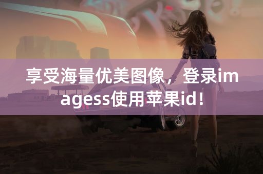 享受海量优美图像，登录imagess使用苹果id！