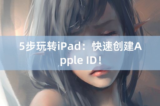 5步玩转iPad：快速创建Apple ID！