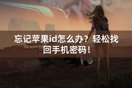 忘记苹果id怎么办？轻松找回手机密码！