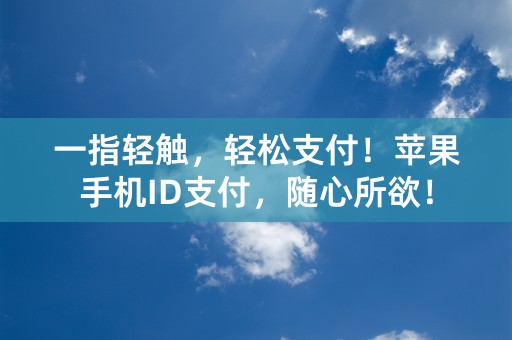 一指轻触，轻松支付！苹果手机ID支付，随心所欲！