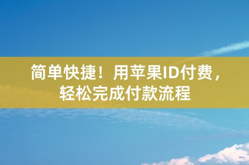 简单快捷！用苹果ID付费，轻松完成付款流程