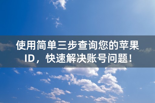 使用简单三步查询您的苹果ID，快速解决账号问题！