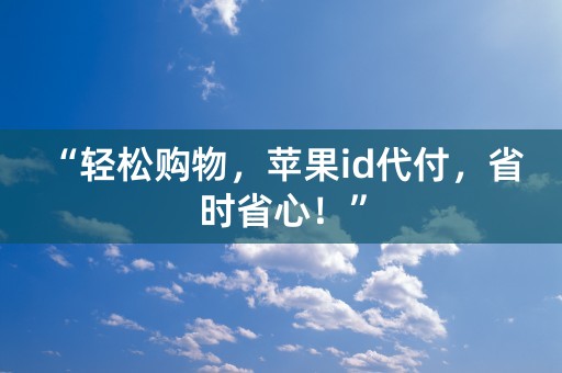 “轻松购物，苹果id代付，省时省心！”