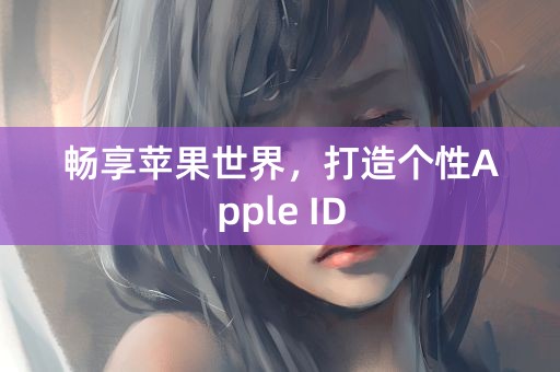 畅享苹果世界，打造个性Apple ID