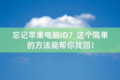 忘记苹果电脑ID？这个简单的方法能帮你找回！