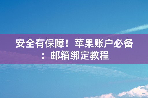 安全有保障！苹果账户必备：邮箱绑定教程