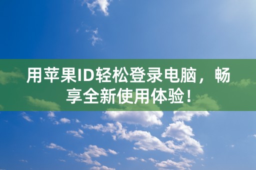 用苹果ID轻松登录电脑，畅享全新使用体验！