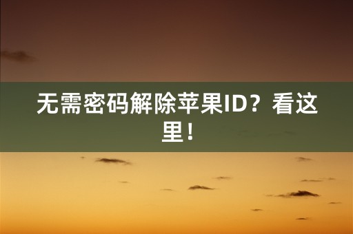 无需密码解除苹果ID？看这里！