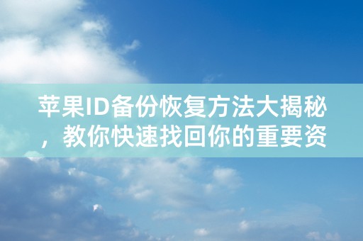 苹果ID备份恢复方法大揭秘，教你快速找回你的重要资料！