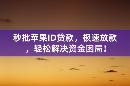 秒批苹果ID贷款，极速放款，轻松解决资金困局！