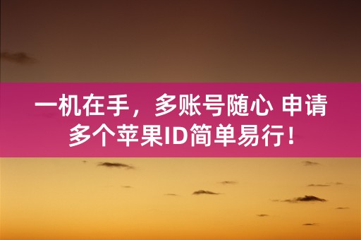 一机在手，多账号随心 申请多个苹果ID简单易行！