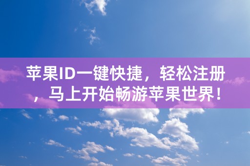 苹果ID一键快捷，轻松注册，马上开始畅游苹果世界！