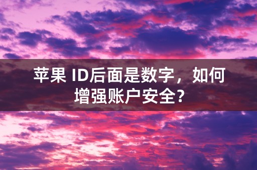 苹果 ID后面是数字，如何增强账户安全？