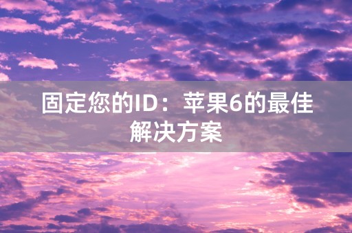 固定您的ID：苹果6的最佳解决方案