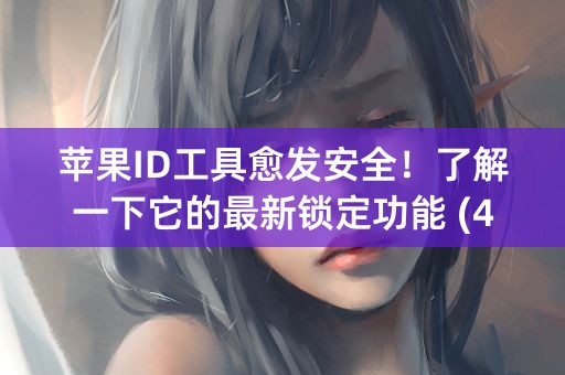 苹果ID工具愈发安全！了解一下它的最新锁定功能 (45个字符)