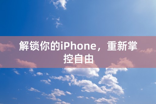 解锁你的iPhone，重新掌控自由