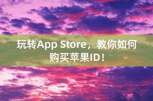 玩转App Store，教你如何购买苹果ID！