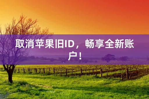 取消苹果旧ID，畅享全新账户！