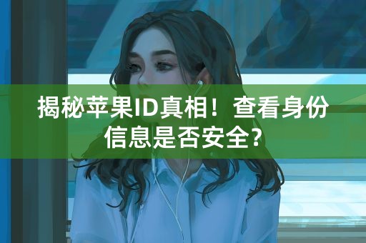 揭秘苹果ID真相！查看身份信息是否安全？