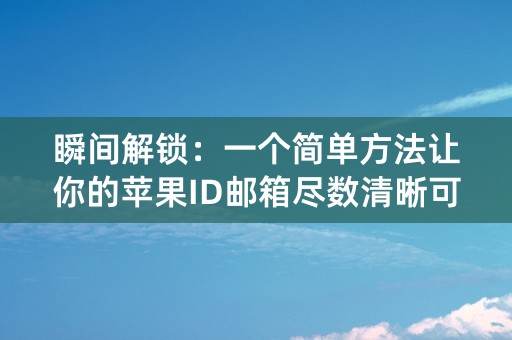 瞬间解锁：一个简单方法让你的苹果ID邮箱尽数清晰可见！