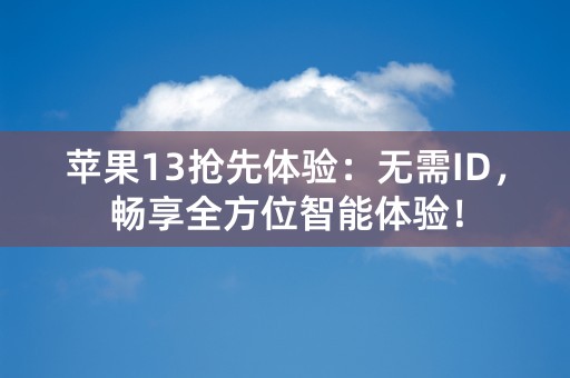 苹果13抢先体验：无需ID，畅享全方位智能体验！