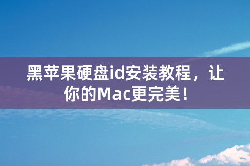 黑苹果硬盘id安装教程，让你的Mac更完美！