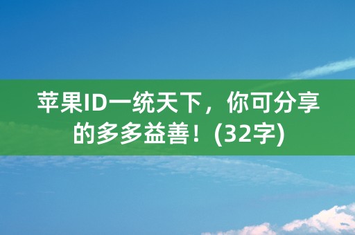 苹果ID一统天下，你可分享的多多益善！(32字)