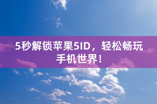 5秒解锁苹果5ID，轻松畅玩手机世界！