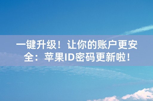 一键升级！让你的账户更安全：苹果ID密码更新啦！