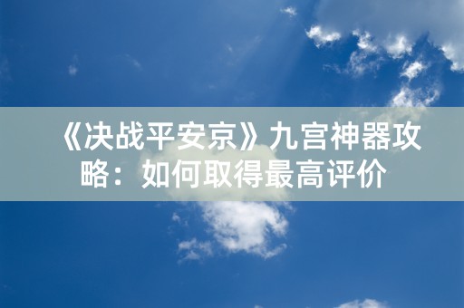 《决战平安京》九宫神器攻略：如何取得最高评价