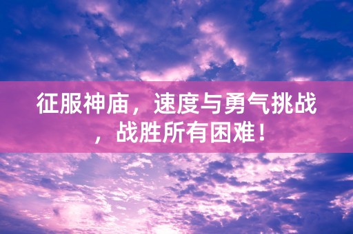 征服神庙，速度与勇气挑战，战胜所有困难！