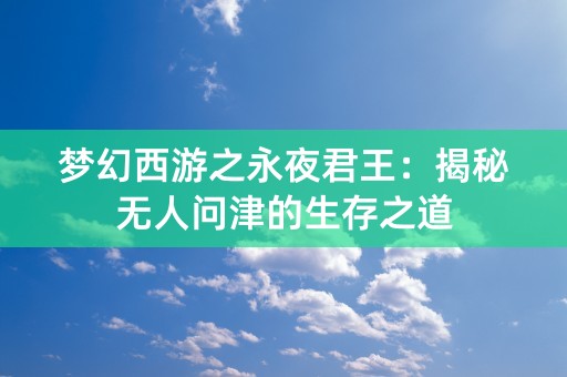 梦幻西游之永夜君王：揭秘无人问津的生存之道