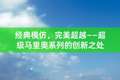 经典模仿，完美超越——超级马里奥系列的创新之处