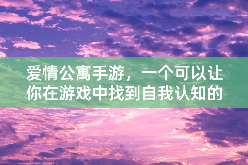 爱情公寓手游，一个可以让你在游戏中找到自我认知的好去处！