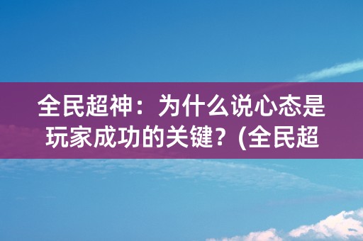 全民超神：为什么说心态是玩家成功的关键？(全民超神下载)