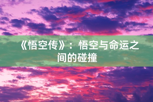 《悟空传》：悟空与命运之间的碰撞