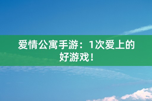 爱情公寓手游：1次爱上的好游戏！