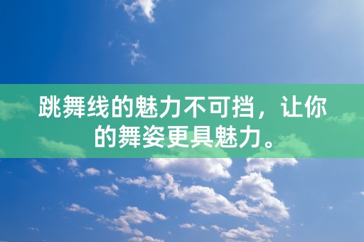 跳舞线的魅力不可挡，让你的舞姿更具魅力。