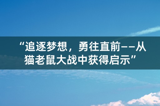 “追逐梦想，勇往直前——从猫老鼠大战中获得启示”