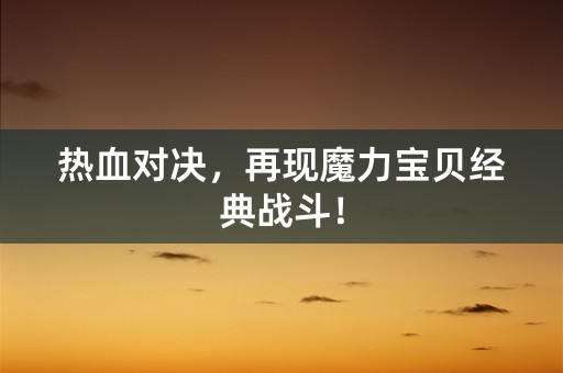 热血对决，再现魔力宝贝经典战斗！