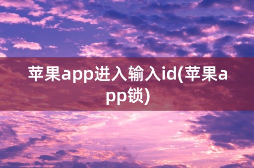 苹果app进入输入id(苹果app锁)