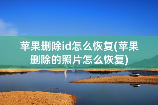 苹果删除id怎么恢复(苹果删除的照片怎么恢复)