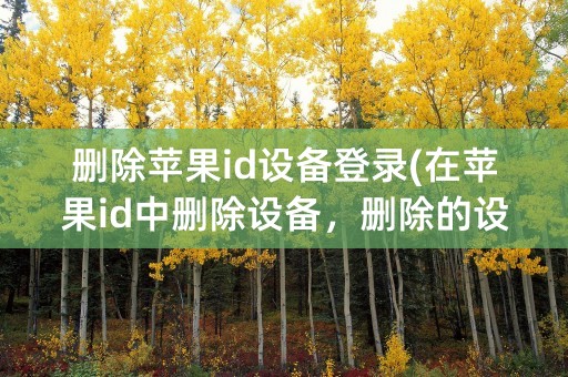 删除苹果id设备登录(在苹果id中删除设备，删除的设备会怎么样)