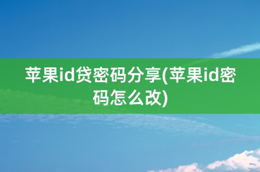 苹果id贷密码分享(苹果id密码怎么改)