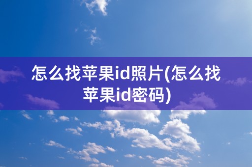 怎么找苹果id照片(怎么找苹果id密码)