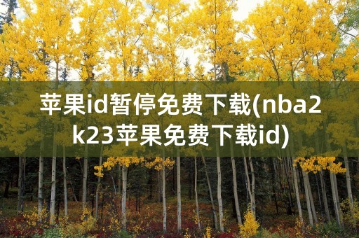 苹果id暂停免费下载(nba2k23苹果免费下载id)